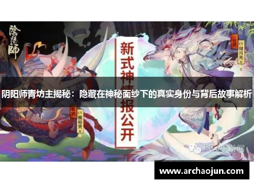 阴阳师青坊主揭秘：隐藏在神秘面纱下的真实身份与背后故事解析